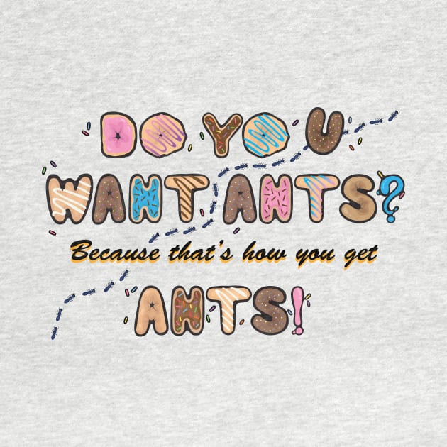 Do you want Ants? by AlexMathewsDesigns